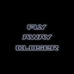 FLY AWAY CLOSER